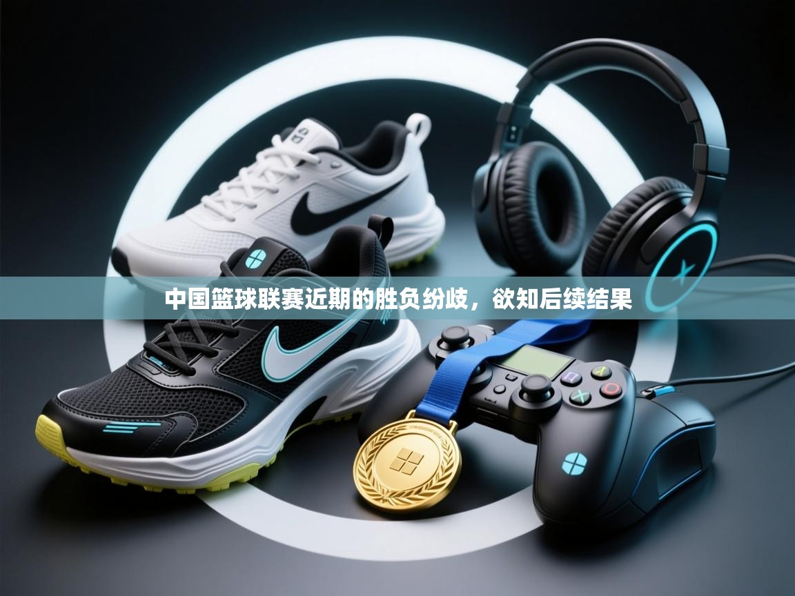 中国篮球联赛近期的胜负纷歧，欲知后续结果  第2张